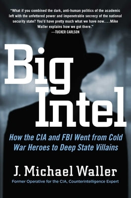 Big Intel: How the CIA and FBI Went from Cold War Heroes to Deep State Villains by Waller, J. Michael