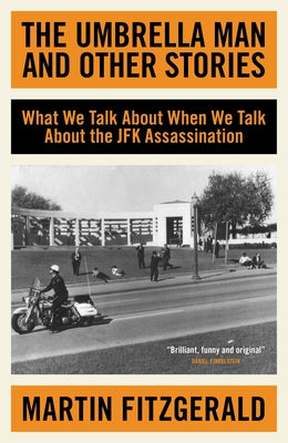The Umbrella Man and Other Stories: What We Talk about When We Talk about the JFK Assassination by Fitzgerald, Martin