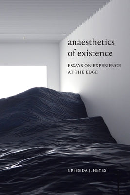 Anaesthetics of Existence: Essays on Experience at the Edge by Heyes, Cressida J.