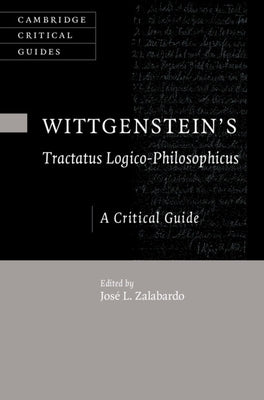 Wittgenstein's Tractatus Logico-Philosophicus: A Critical Guide by Zalabardo, Jos? L.