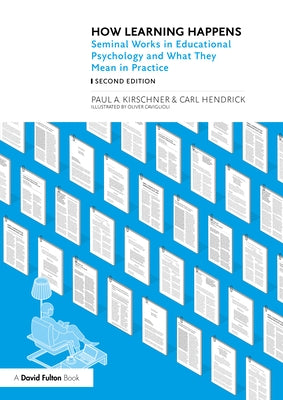 How Learning Happens: Seminal Works in Educational Psychology and What They Mean in Practice by Kirschner, Paul A.
