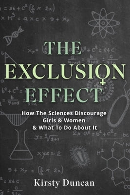 The Exclusion Effect: How the Sciences Discourage Girls & Women & What to Do about It by Duncan, Kirsty