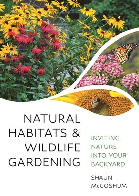 Natural Habitats and Wildlife Gardening: Inviting Nature Into Your Backyard by McCoshum, Shaun