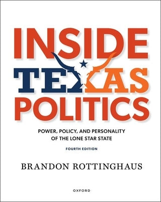 Inside Texas Politics: Power, Policy, and Personality in the Lone Star State by Rottinghaus, Brandon