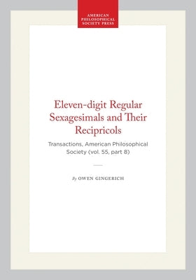 Eleven-Digit Regular Sexagesimals and Their Recipricols: Transactions, American Philosophical Society (Vol. 55, Part 8) by Gingerich, Owen