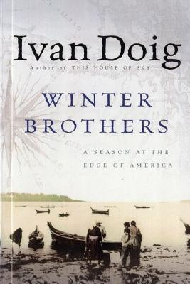 Winter Brothers: A Season at the Edge of American (Ameri)CA by Doig, Ivan