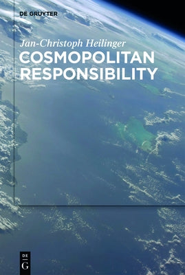 Cosmopolitan Responsibility: Global Injustice, Relational Equality, and Individual Agency by Heilinger, Jan-Christoph