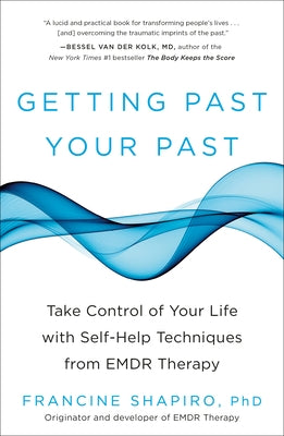 Getting Past Your Past: Take Control of Your Life with Self-Help Techniques from EMDR Therapy by Shapiro, Francine