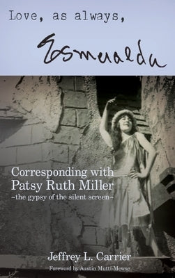 Love, As Always... Esmeralda - Corresponding with Patsy Ruth Miller, The Gypsy of the Silent Screen (hardback) by Carrier, Jeffrey L.