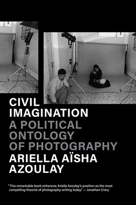 Civil Imagination: A Political Ontology of Photography by Azoulay, Ariella A&#195;&#175;sha