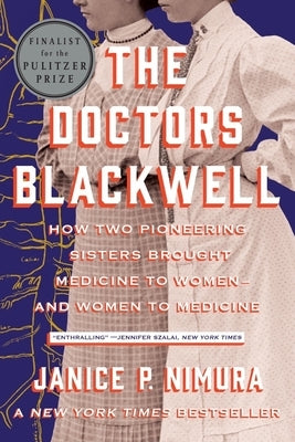 The Doctors Blackwell: How Two Pioneering Sisters Brought Medicine to Women and Women to Medicine by Nimura, Janice P.