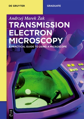 Transmission Electron Microscopy: A Practical Guide to Using a Microscope by Żak, Andrzej Marek
