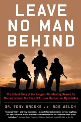 Leave No Man Behind: The Untold Story of the Rangers' Unrelenting Search for Marcus Luttrell, the Navy Seal Lone Survivor in Afghanistan by Brooks, Tony