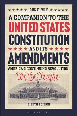 A Companion to the United States Constitution and Its Amendments: America's Continuing Revolution by Vile, John R.