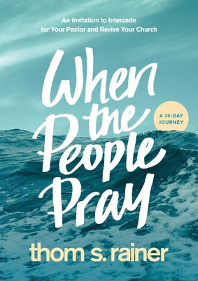 When the People Pray: An Invitation to Intercede for Your Pastor and Revive Your Church by Rainer, Thom S.