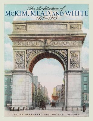 The Architecture of McKim, Mead, and White: 1879-1915 by Greenberg, Allan