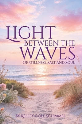 Light Between the Waves: Of Stillness, Salt and Soul by Schemmel, Kelley Cole