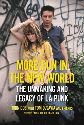 More Fun in the New World: The Unmaking and Legacy of L.A. Punk by Doe, John