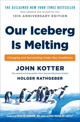 Our Iceberg Is Melting: Changing and Succeeding Under Any Conditions by Kotter, John