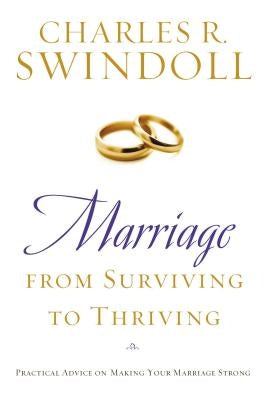 Marriage: From Surviving to Thriving: Practical Advice on Making Your Marriage Strong by Swindoll, Charles R.