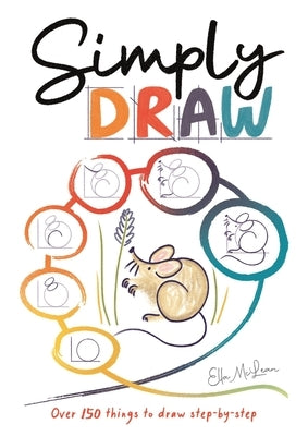 Simply Draw: Over 150 Things to Draw Step-By-Step by McLean, Ella