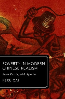Poverty in Modern Chinese Realism: From Russia, with Squalor by Cai, Keru