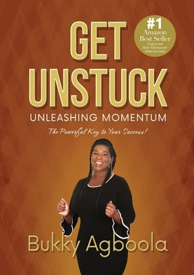 Get Unstuck: Unleashing Momentum: The Powerful Key to Your Success! by Agboola, Bukky