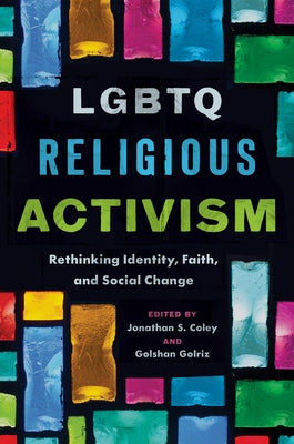 LGBTQ Religious Activism: Rethinking Identity, Faith, and Social Change by Coley, Jonathan S.