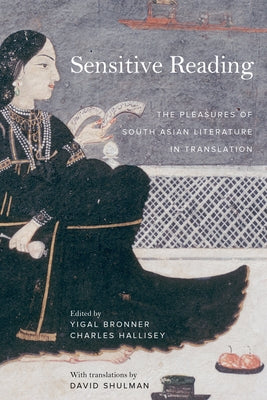 Sensitive Reading: The Pleasures of South Asian Literature in Translation by Bronner, Yigal