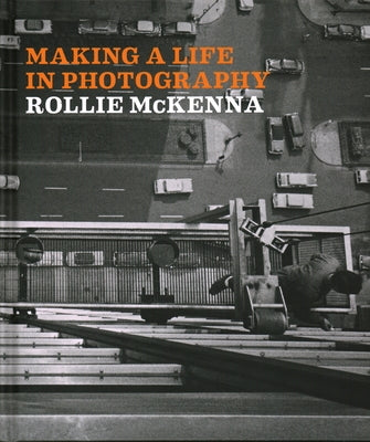Making a Life in Photography: Rollie McKenna by Brier, Jessica D.
