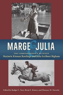 Marge and Julia: The Correspondence Between Marjorie Kinnan Rawlings and Julia Scribner Bigham by Tarr, Rodger L.
