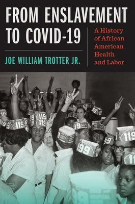 From Enslavement to Covid-19: A History of African American Health and Labor by Trotter Jr, Joe William