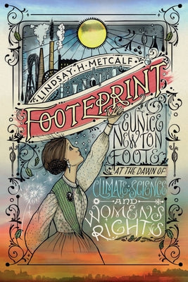 Footeprint: Eunice Newton Foote at the Dawn of Climate Science and Women's Rights by Metcalf, Lindsay H.