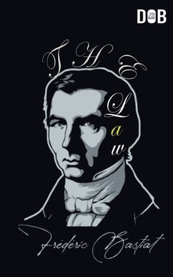 The Law by Bastiat, FrÃ©dÃ©ric