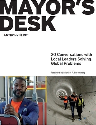 Mayor's Desk: 20 Conversations with Local Leaders Solving Global Problems by Flint, Anthony