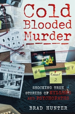 Cold Blooded Murder: Shocking True Stories of Killers and Psychopaths by Hunter, Brad