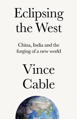 Eclipsing the West: China, India and the Forging of a New World by Cable, Vince