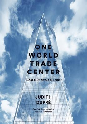 One World Trade Center: Biography of the Building by Dupr&#195;&#169;, Judith