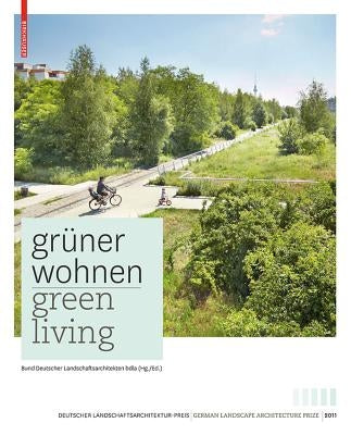 Grüner Wohnen. Green Living: Zeitgenössische Deutsche Landschaftsarchitektur / Contemporary German Landscape Architecture by Bund Deutscher Landschaftsarchitekten