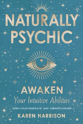 Naturally Psychic: Awaken Your Intuitive Abilities by Harrison, Karen