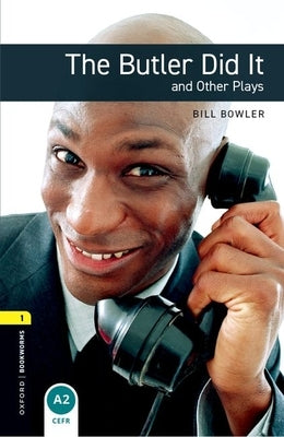 Oxford Bookworms Playscripts: The Butler Did It and Other Plays: Level 1: 400-Word Vocabulary by Bowler, Bill