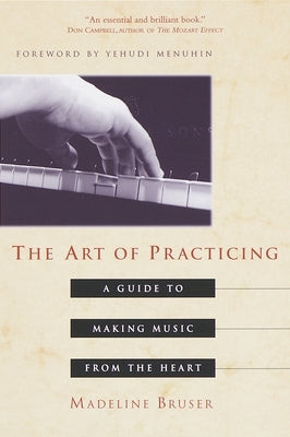 The Art of Practicing: A Guide to Making Music from the Heart by Bruser, Deline