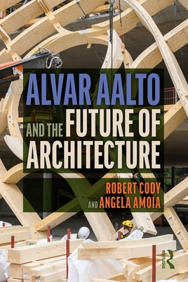 Alvar Aalto and the Future of Architecture by Cody, Robert