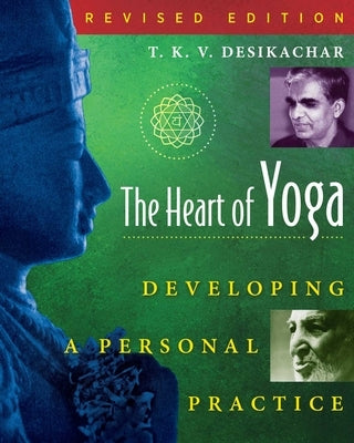 The Heart of Yoga: Developing a Personal Practice by Desikachar, T. K. V.