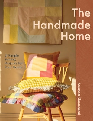 The Handmade Home: 21 Simple Sewing Projects for Your Home by Khounnoraj, Arounna
