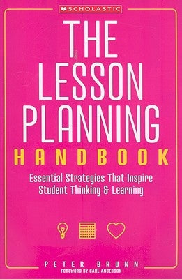 The the Lesson Planning Handbook: Essential Strategies That Inspire Student Thinking and Learning by Brunn, Peter