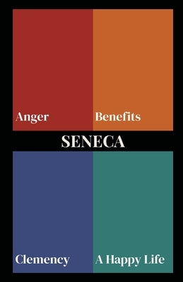 Seneca on Anger, Benefits, Clemency, and a Happy Life (Polis & Praxis Stoic Series) by Seneca, Lucius Annaeus