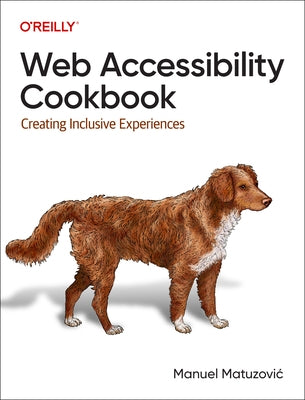 Web Accessibility Cookbook: Creating Inclusive Experiences by Matuzovic, Manuel