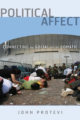 Political Affect: Connecting the Social and the Somatic Volume 7 by Protevi, John