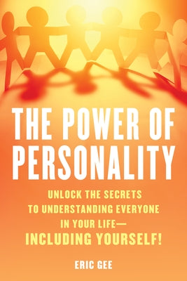 The Power of Personality: Unlock the Secrets to Understanding Everyone in Your Life--Including Yourself! by Gee, Eric